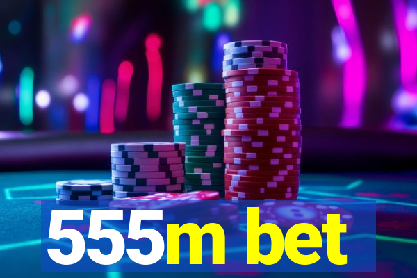 555m bet